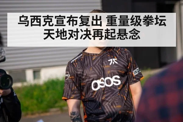 乌西克宣布复出 重量级拳坛天地对决再起悬念